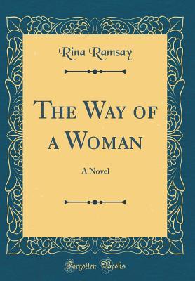 Read online The Way of a Woman: A Novel (Classic Reprint) - Rina Ramsay file in PDF