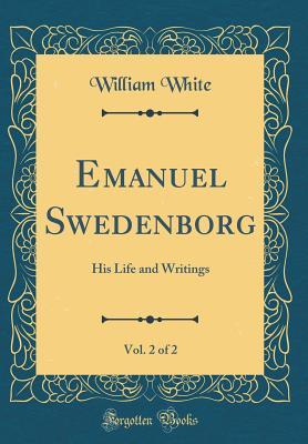 Download Emanuel Swedenborg, Vol. 2 of 2: His Life and Writings (Classic Reprint) - William M. White file in ePub