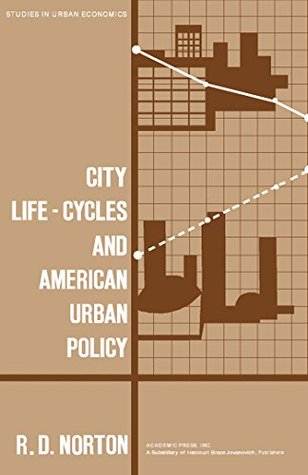 Read online City Life-Cycles and American Urban Policy: Studies in Urban Economics - R. D. Norton | ePub