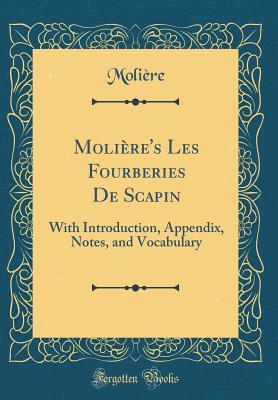 Read Moli�re's Les Fourberies de Scapin: With Introduction, Appendix, Notes, and Vocabulary (Classic Reprint) - Molière | ePub