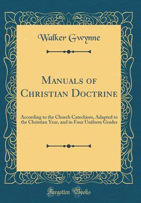 Download Manuals of Christian Doctrine: According to the Church Catechism, Adapted to the Christian Year, and in Four Uniform Grades (Classic Reprint) - Walker Gwynne | PDF