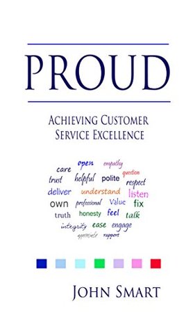 Download PROUD - Achieving Customer Service Excellence: Probably the only Customer Service acronym you will ever need - John Smart file in ePub