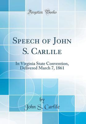 Download Speech of John S. Carlile: In Virginia State Convention, Delivered March 7, 1861 (Classic Reprint) - John Snyder Carlile file in PDF