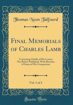Read online Final Memorials of Charles Lamb, Vol. 1 of 2: Consisting Chiefly of His Letters Not Before Published, with Sketches of Some of His Companions (Classic Reprint) - Charles Lamb file in ePub