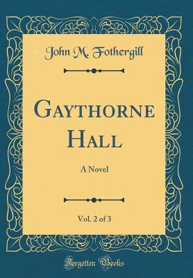 Read Gaythorne Hall, Vol. 2 of 3: A Novel (Classic Reprint) - John M Fothergill file in ePub