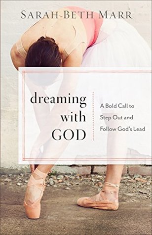 Download Dreaming with God: A Bold Call to Step Out and Follow God's Lead - Sarah Beth Marr | PDF