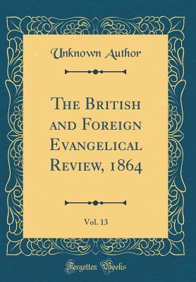 Download The British and Foreign Evangelical Review, 1864, Vol. 13 (Classic Reprint) - Unknown file in PDF