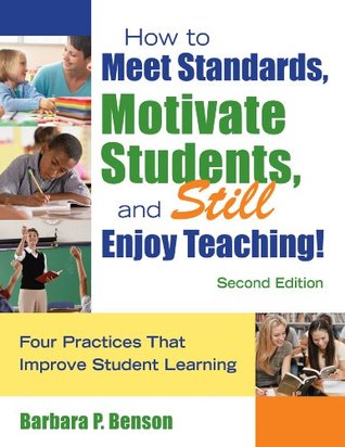 Read How to Meet Standards, Motivate Students, and Still Enjoy Teaching!: Four Practices That Improve Student Learning - Barbara P. Benson file in PDF