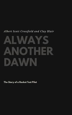 Read online Always Another Dawn: The Story of a Rocket Test Pilot - Albert Scott Crossfield | ePub