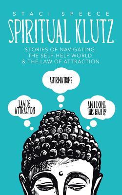 Download Spiritual Klutz: Stories of Navigating the Self-Help World & the Law of Attraction - Staci Speece file in PDF