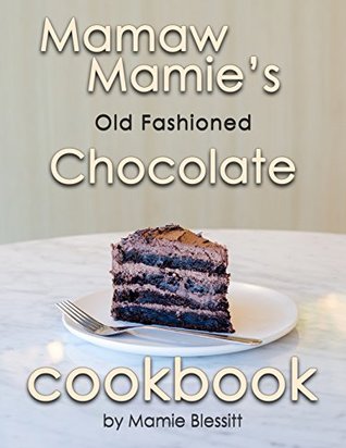 Read online Mamaw Mamie’s Old Fashioned Chocolate Cookbook - Mamie Blessitt | PDF