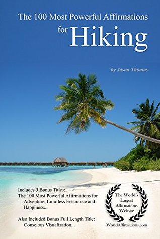 Read online Affirmation   The 100 Most Powerful Affirmations for Hiking — With 3 Positive Daily Self Affirmation Bonus Books on Adventure, Limitless Endurance & Happiness - Jason Thomas | PDF