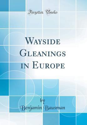 Read Wayside Gleanings in Europe (Classic Reprint) - Benjamin Bausman | PDF