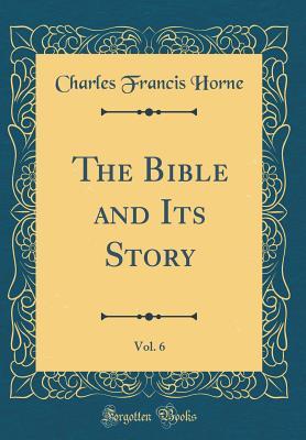 Read The Bible and Its Story, Vol. 6 (Classic Reprint) - Charles Francis Horne file in PDF