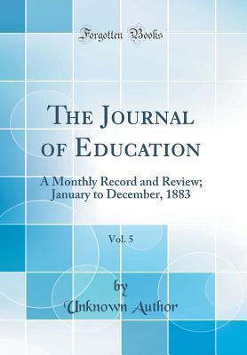 Download The Journal of Education, Vol. 5: A Monthly Record and Review; January to December, 1883 (Classic Reprint) - Unknown file in ePub