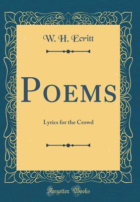 Download Poems: Lyrics for the Crowd (Classic Reprint) - W H Ecritt | PDF