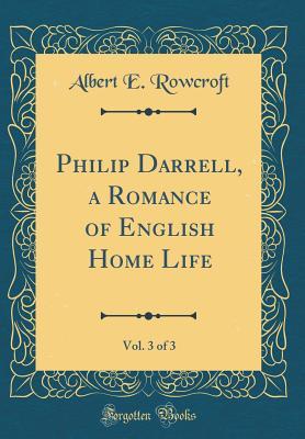 Download Philip Darrell, a Romance of English Home Life, Vol. 3 of 3 (Classic Reprint) - Albert E Rowcroft file in ePub