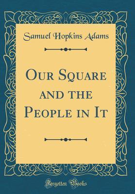 Read Our Square and the People in It (Classic Reprint) - Samuel Hopkins Adams | PDF
