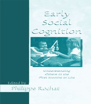 Read online Early Social Cognition: Understanding Others in the First Months of Life - Philippe Rochat | PDF