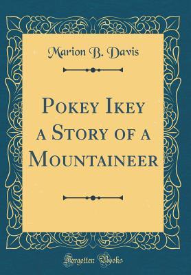 Download Pokey Ikey a Story of a Mountaineer (Classic Reprint) - Marion B. Davis | PDF