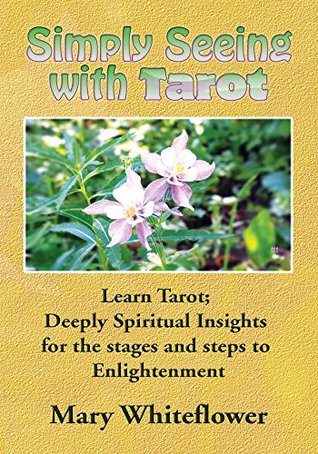 Read Simply Seeing with Tarot: Learn Tarot; Deeply Spiritual Insights for the Stages and Steps to Enlightenment - Mary Whiteflower file in ePub