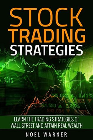 Read online Stock Trading Strategies: Learn the Stock Trading Strategies of Wall Street and Attain Real Wealth (Trading, Stocks, Stock Market Investing, Investing, Investing Basics) - Noel Warner | PDF