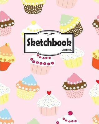 Read online Sketchbook: Cupcakes 3: 120 Pages of 8 X 10 Blank Paper for Drawing, Doodling or Sketching (Sketchbooks) - NOT A BOOK file in PDF