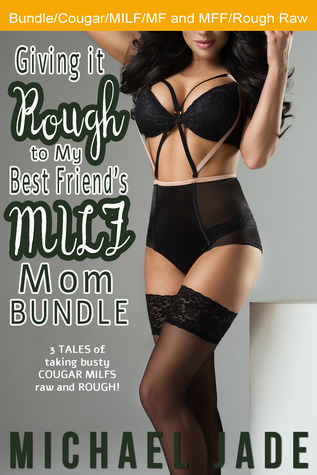 Read online Giving it Rough to My Best Friend's MILF Mom Bundle - Michael Jade | ePub