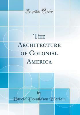 Download The Architecture of Colonial America (Classic Reprint) - Harold Donaldson Eberlein | ePub