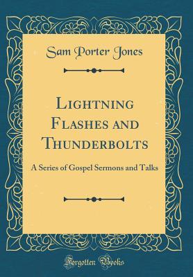Read online Lightning Flashes and Thunderbolts: A Series of Gospel Sermons and Talks (Classic Reprint) - Sam Porter Jones file in ePub