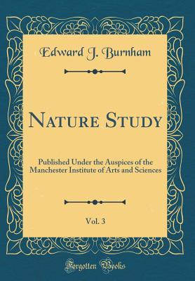 Download Nature Study, Vol. 3: Published Under the Auspices of the Manchester Institute of Arts and Sciences (Classic Reprint) - Edward J. Burnham | ePub