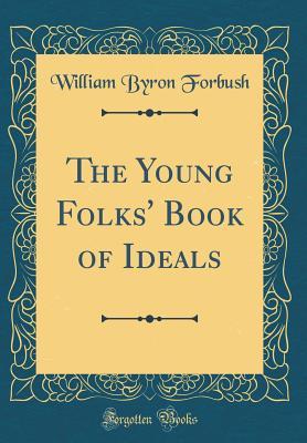 Read online The Young Folks' Book of Ideals (Classic Reprint) - William Byron Forbush file in ePub
