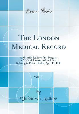 Read The London Medical Record, Vol. 11: A Monthly Review of the Progress the Medical Sciences and of Subjects Relating to Public Health; April 15, 1883 (Classic Reprint) - Unknown file in ePub