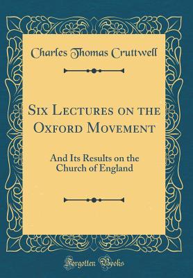 Read Six Lectures on the Oxford Movement: And Its Results on the Church of England (Classic Reprint) - Charles Thomas Cruttwell file in ePub
