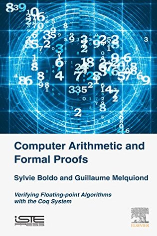Read Computer Arithmetic and Formal Proofs: Verifying Floating-point Algorithms with the Coq System - Sylvie Boldo | PDF