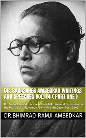 Read DR. BABASAHEB AMBEDKAR WRITINGS AND SPEECHES Vol. 14 ( PART ONE ): Dr. Ambedkar and the Hindu Code Bill. l General Discussion on the Draft (17th November 1947 to 14th December 1950) - B.R. Ambedkar | PDF