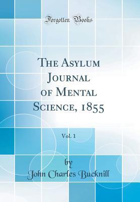 Read online The Asylum Journal of Mental Science, 1855, Vol. 1 (Classic Reprint) - John Charles Bucknill file in PDF
