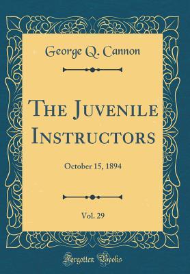 Read The Juvenile Instructors, Vol. 29: October 15, 1894 (Classic Reprint) - George Q. Cannon | ePub
