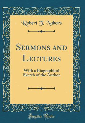Read Sermons and Lectures: With a Biographical Sketch of the Author (Classic Reprint) - Robert T Nabors file in PDF