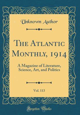 Read online The Atlantic Monthly, 1914, Vol. 113: A Magazine of Literature, Science, Art, and Politics (Classic Reprint) - Unknown | PDF