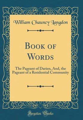 Read Book of Words: The Pageant of Darien, And, the Pageant of a Residential Community (Classic Reprint) - William Chauncy Langdon | PDF