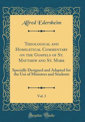 Download Theological and Homiletical Commentary on the Gospels of St. Matthew and St. Mark, Vol. 3: Specially Designed and Adapted for the Use of Ministers and Students (Classic Reprint) - Alfred Edersheim | PDF