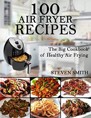 Read online Аir Fryer Cookbook: Easy & Healthy Air Fryer recipes for the Everyone home( 100 unique air fryer recipes,Healthy meal, Healthy diet ,air fryer cookbook,air fryer recipes) - Steven Smith | PDF