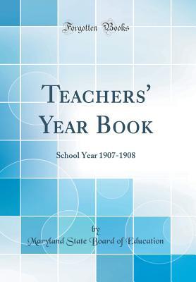 Download Teachers' Year Book: School Year 1907-1908 (Classic Reprint) - Maryland State Board of Education | PDF