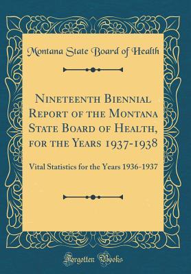 Download Nineteenth Biennial Report of the Montana State Board of Health, for the Years 1937-1938: Vital Statistics for the Years 1936-1937 (Classic Reprint) - Montana State Board of Health file in PDF