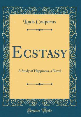 Read Ecstasy: A Study of Happiness, a Novel (Classic Reprint) - Louis Couperus file in PDF