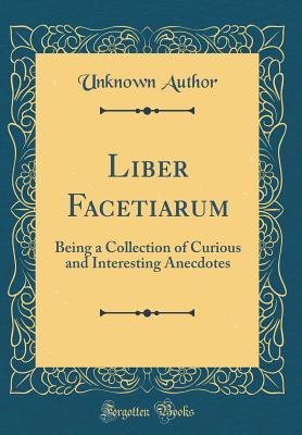 Read online Liber Facetiarum: Being a Collection of Curious and Interesting Anecdotes (Classic Reprint) - Unknown file in PDF