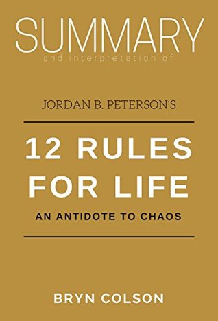 Read Summary and Interpretation of Jordan B. Peterson's 12 Rules for Life: An Antidote to Chaos (Bryn Colson Summaries Book 3) - Bryn Colson | PDF