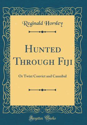Download Hunted Through Fiji: Or Twixt Convict and Cannibal (Classic Reprint) - Reginald Horsley | ePub