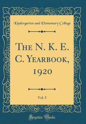 Read The N. K. E. C. Yearbook, 1920, Vol. 5 (Classic Reprint) - Kindergarten and Elementary College | PDF